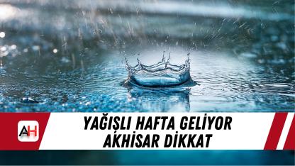 Yağışlı hafta geliyor Akhisar dikkat