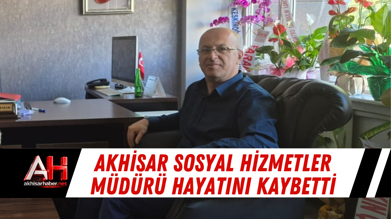 Akhisar Sosyal Hizmetler Müdürü Hayatını Kaybetti