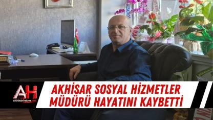 Akhisar Sosyal Hizmetler Müdürü Hayatını Kaybetti
