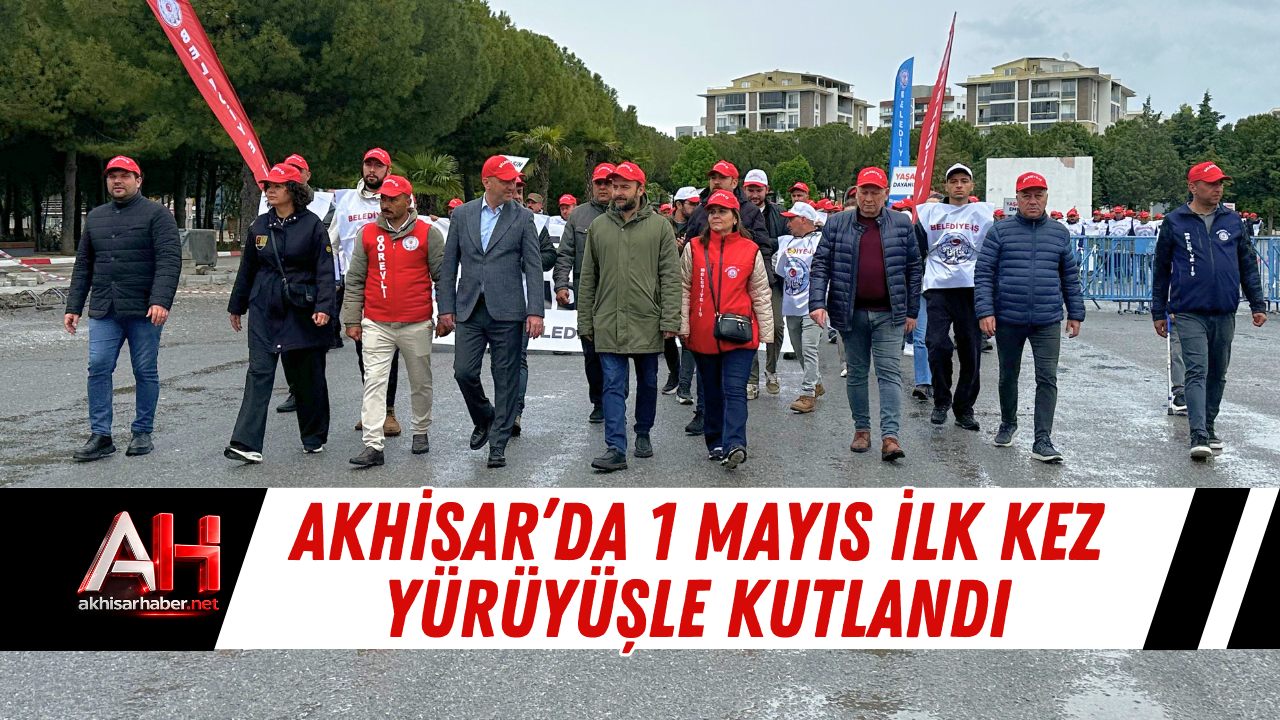 Akhisar’da 1 Mayıs İlk Kez Yürüyüşle Kutlandı