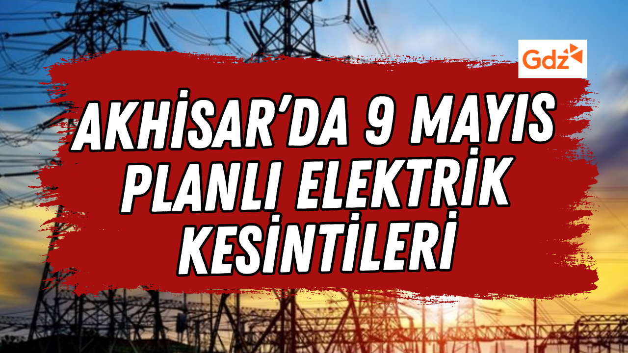 Akhisar’da 9 Mayıs 2026 Cumartesi Planlı Elektrik Kesintisi