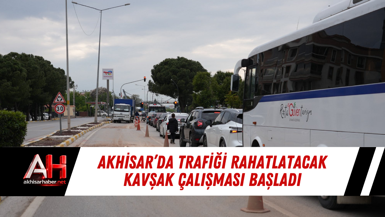 Akhisar’da trafiği rahatlatacak kavşak çalışması başladı