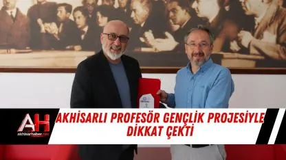 Akhisarlı profesör gençlik projesiyle dikkat çekti
