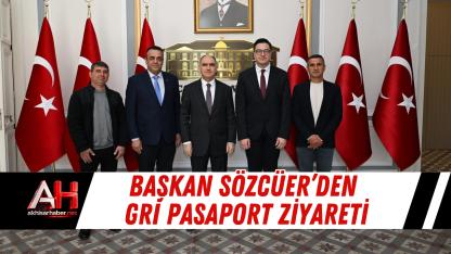 Başkan Sözcüer’den Gri Pasaport Ziyareti
