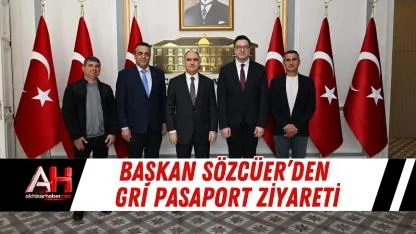 Başkan Sözcüer’den Gri Pasaport Ziyareti