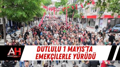 Dutlulu 1 Mayıs’ta emekçilerle yürüdü