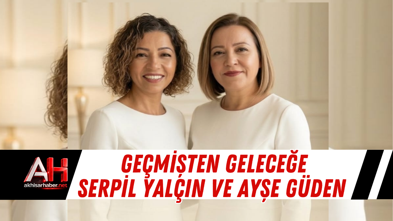 Geçmişten Geleceğe Serpil Yalçın ve Ayşe Güden
