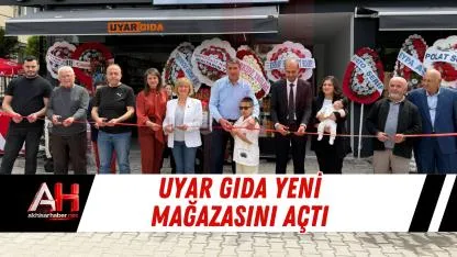 Uyar Gıda Yeni Mağazasını Açtı