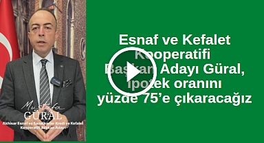 Esnaf ve Kefalet Kooperatifi Başkan Adayı Güral, ipotek oranını yüzde 75'e çıkaracağız