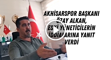 Akhisarspor Başkanı Özay Alkan, Eski Yöneticilerin İddialarına Yanıt Verdi