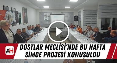 Dostlar Meclisi'nde Bu Hafta Simge Projesi Konuşuldu